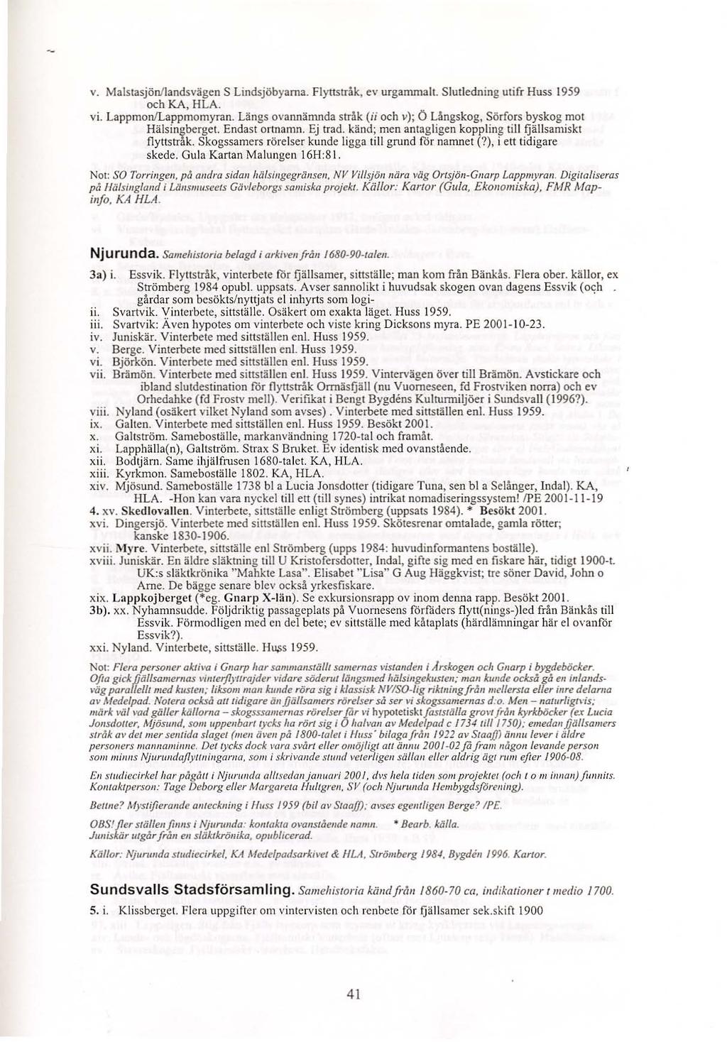 v. Malstasj ön/landsvägen S Lindsj öbyarna. Flyttstråk. C\' urgammalt. Slutledning unfr Huss 1959 och KA. ULA. VI. LappmonILappmomyran. Längs ova nnämnda stråk (ii och v); Ö Långskog.