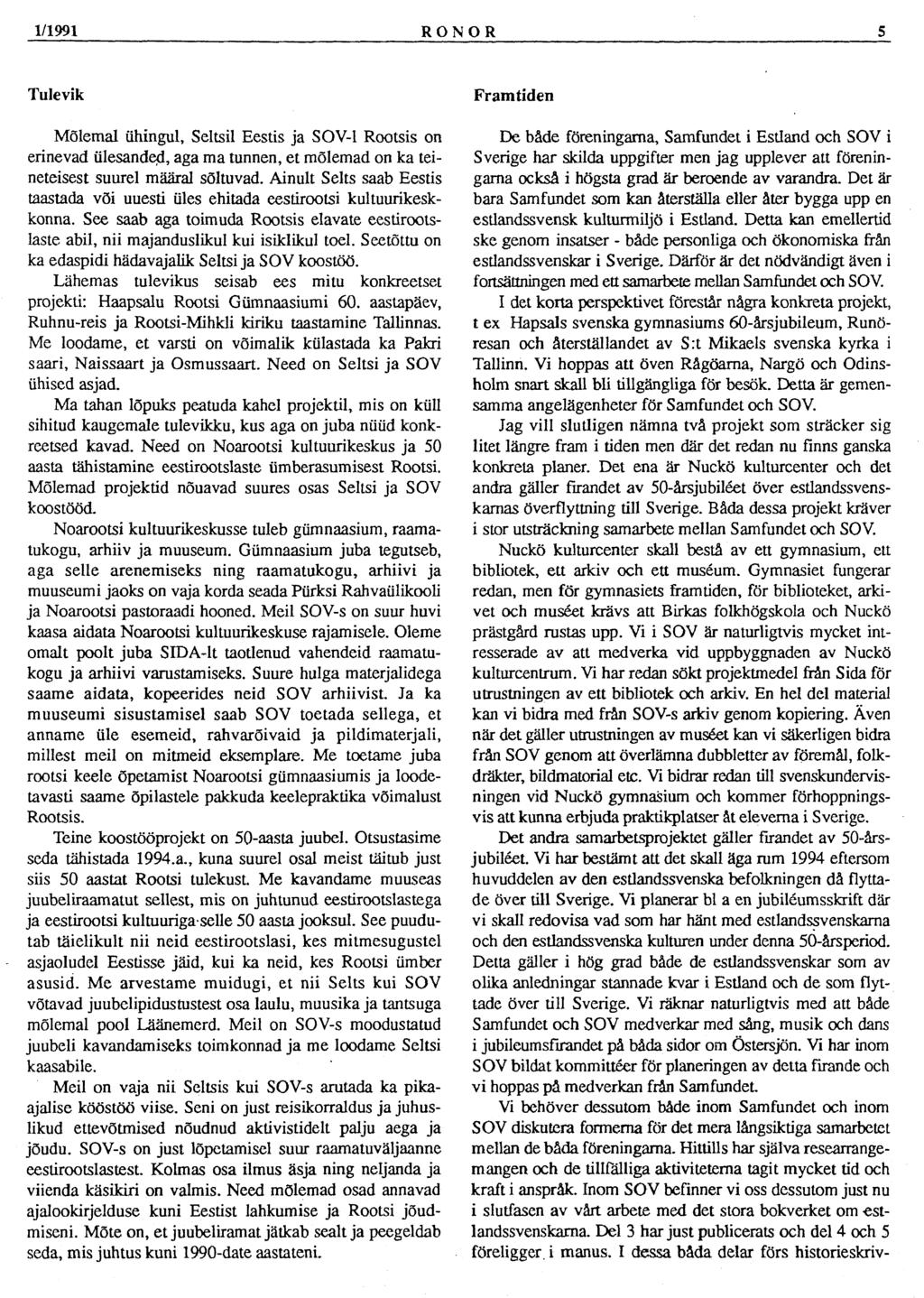 1/1991 RONOR 5 Tulevik Mõlemal ühingul, Seltsil Eestis ja SOV-1 Rootsis on erinevad ülesanded, aga ma tunnen, et mõlemad on ka teineteisest suurel määral sõltuvad.