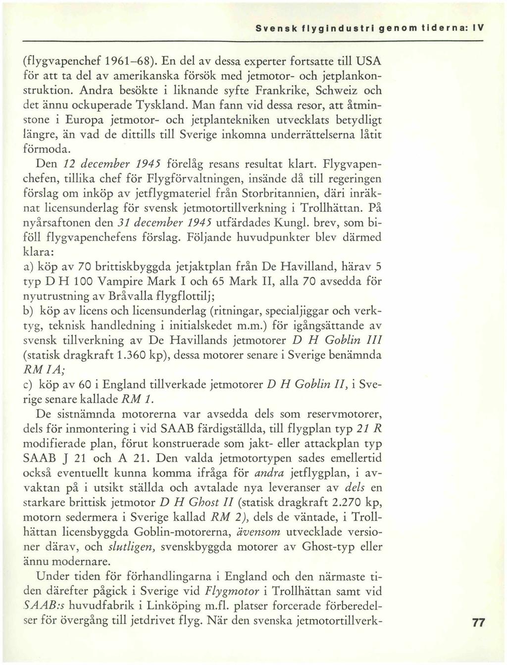 (flygvapenchef 1961-68). En del av dessa experter fortsatte till USA för att ta del av amerikanska försök med jetmotor- och jetplankonstruktion.