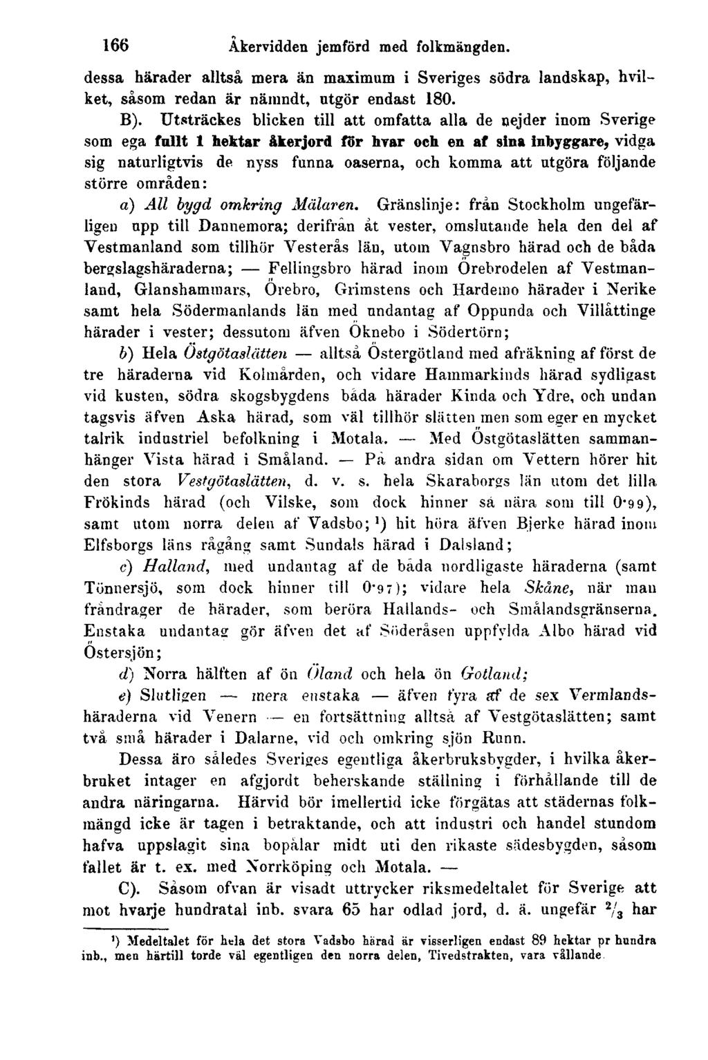 166 Åkervidden jemförd med folkmängden. dessa härader alltså mera än maximum i Sveriges södra landskap, hvilket, såsom redan är nämndt, utgör endast 180. B).