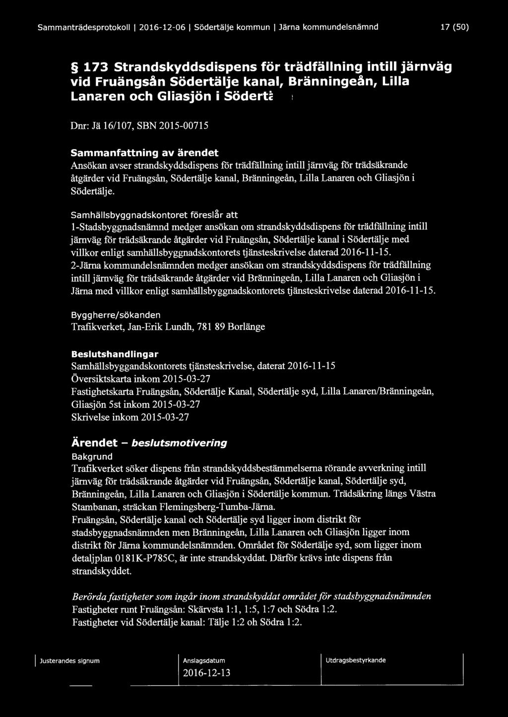 Sammanträdesprotokoll l 2016-12-06 l Södertälje kommun l Järna kommundelsnämnd 17 (50) 173 Strandskyddsdispens för trädfällning intill järnväg vid Fruängsån Södertälje kanal, Bränningeån, Lilla