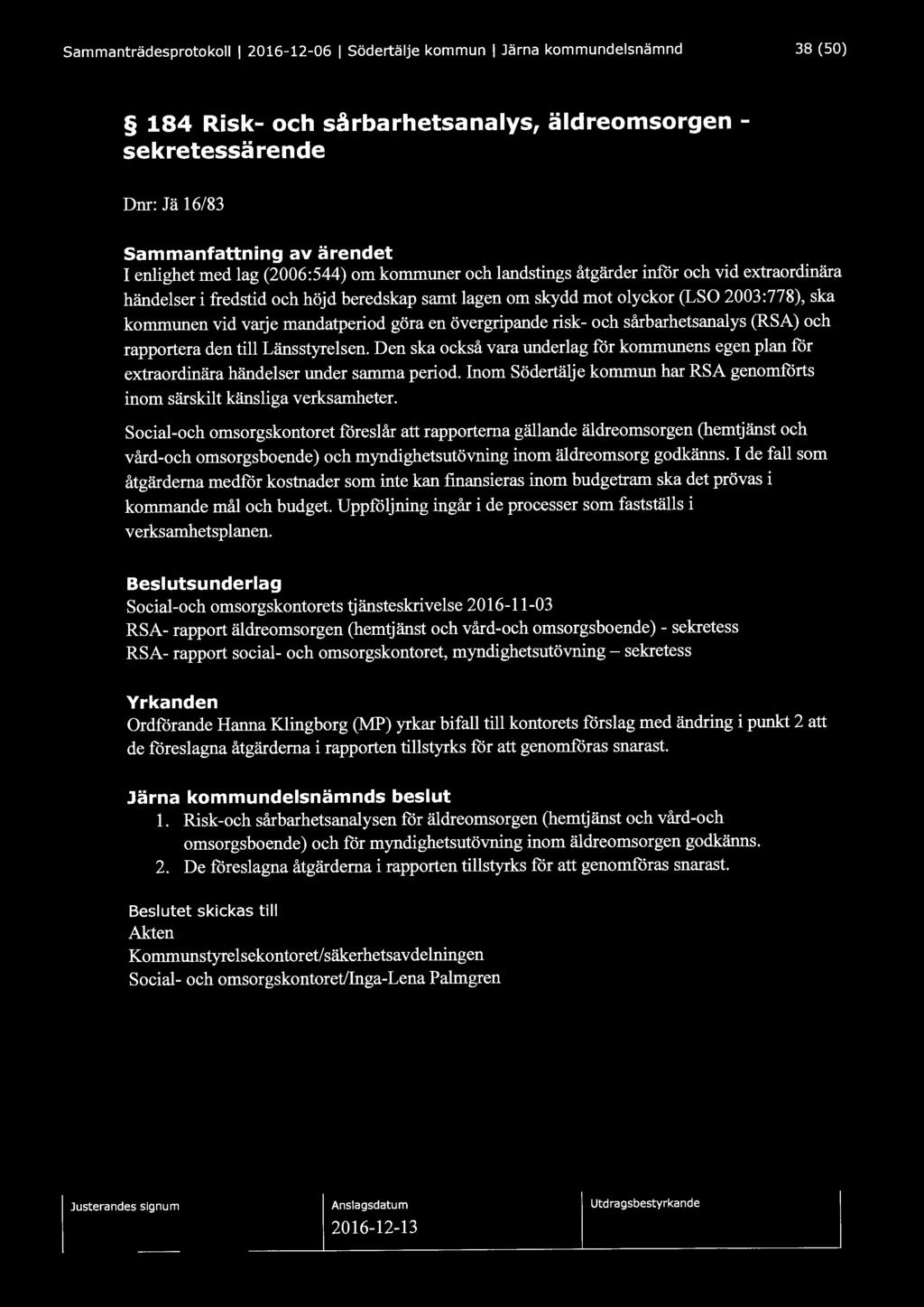 Sammanträdesprotokoll l 2016-12-06 l Södertälje kommun l Järna kommundelsnämnd 38 (50) 184 Risk- och sårbarhetsanalys, äldreomsorgen - sekretessärende Dnr: Jä 16/83 Sammanfattning av ärendet I