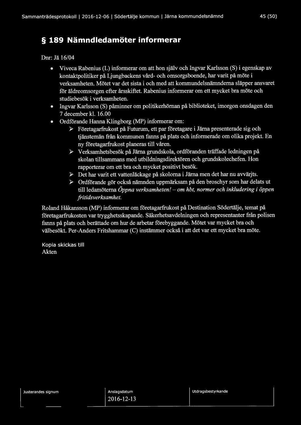 Sammanträdesprotokoll l 2016-12-06 l Södertälje kommun l Järna kommundelsnämnd 45 (50) 189 Nämndledamöter informerar Dnr: Jä 16/04 Viveca Rabenius (L) informerar om att hon själv och Ingvar Karlsson