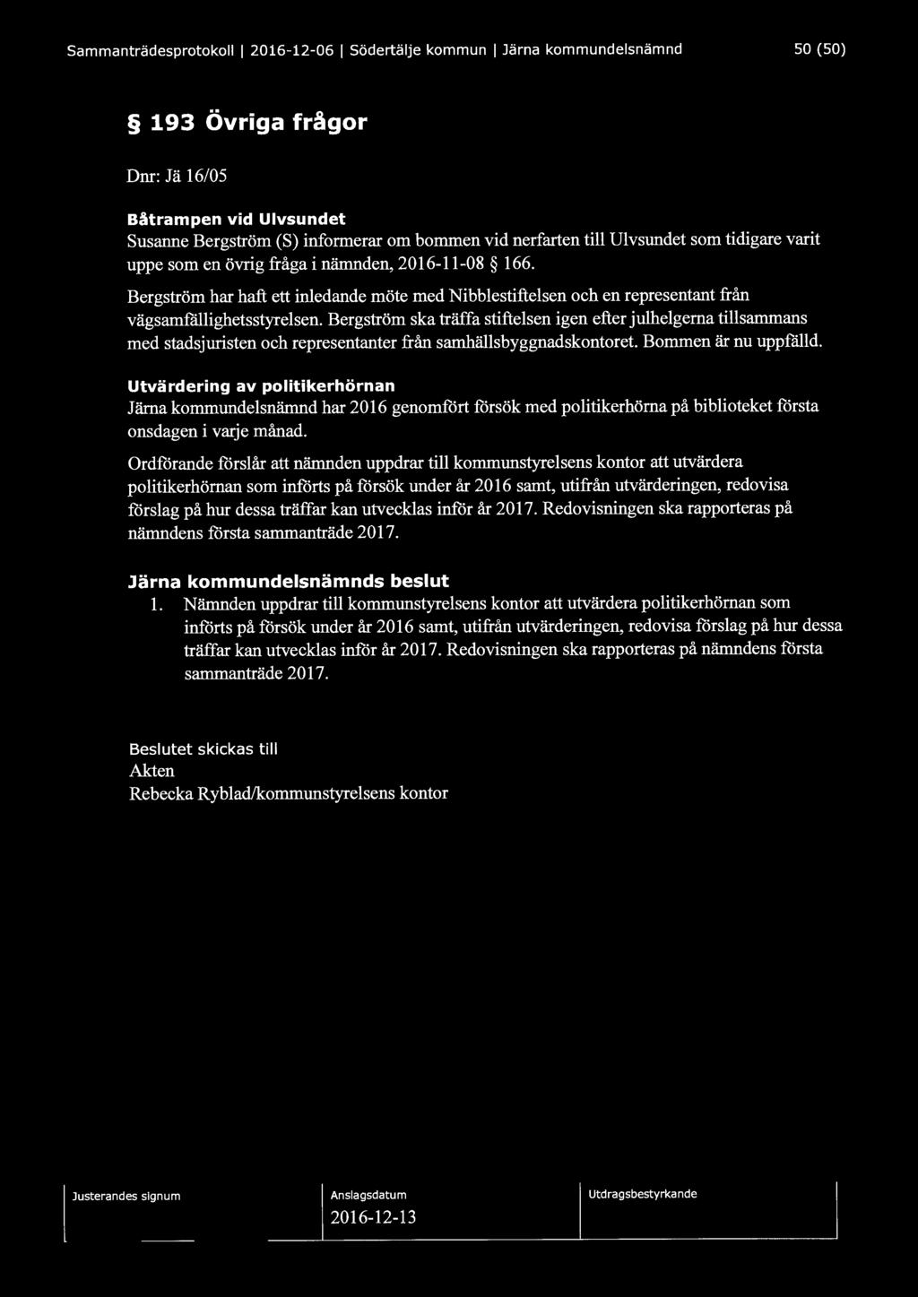 Sammanträdesprotokoll l 2016-12-06 l Södertälje kommun l Järna kommundelsnämnd 50 (50) 193 Övriga frågor Dm: Jä 16/05 Båtrampen vid Ulvsundet Susanne Bergström (S) informerar om bommen vid nerfarten
