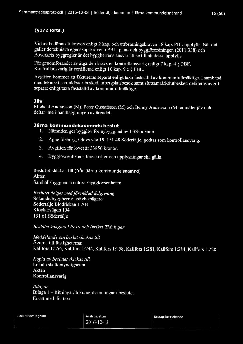 Sammanträdesprotokoll l 2016-12-06 1 Södertälje kommun 1 Järna kommundelsnämnd 16 (50) ( 172 forts.) Vidare bedöms att kraven enligt 2 kap. och utformningskraven i 8 kap. PBL uppfylls.