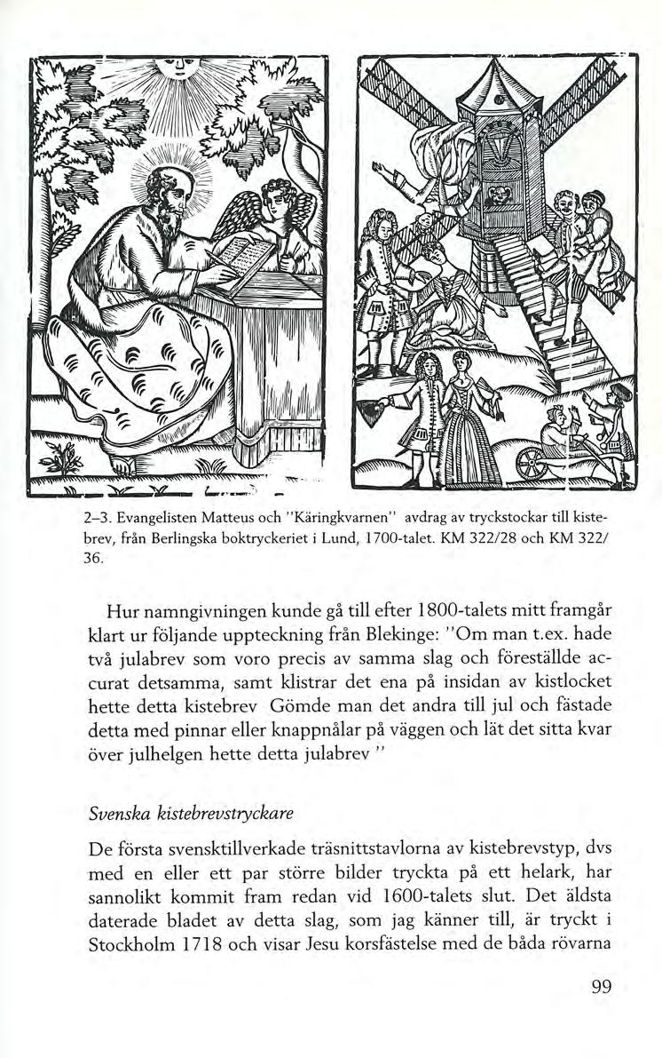 2-3. Evangelisten Matteus och "Käringkvarnen" avdrag av tryckstockar till kistebrev, från Berlingska boktryckeriet i Lund, 1700-talet. KM 322/ 28 och KM 322/ 36.