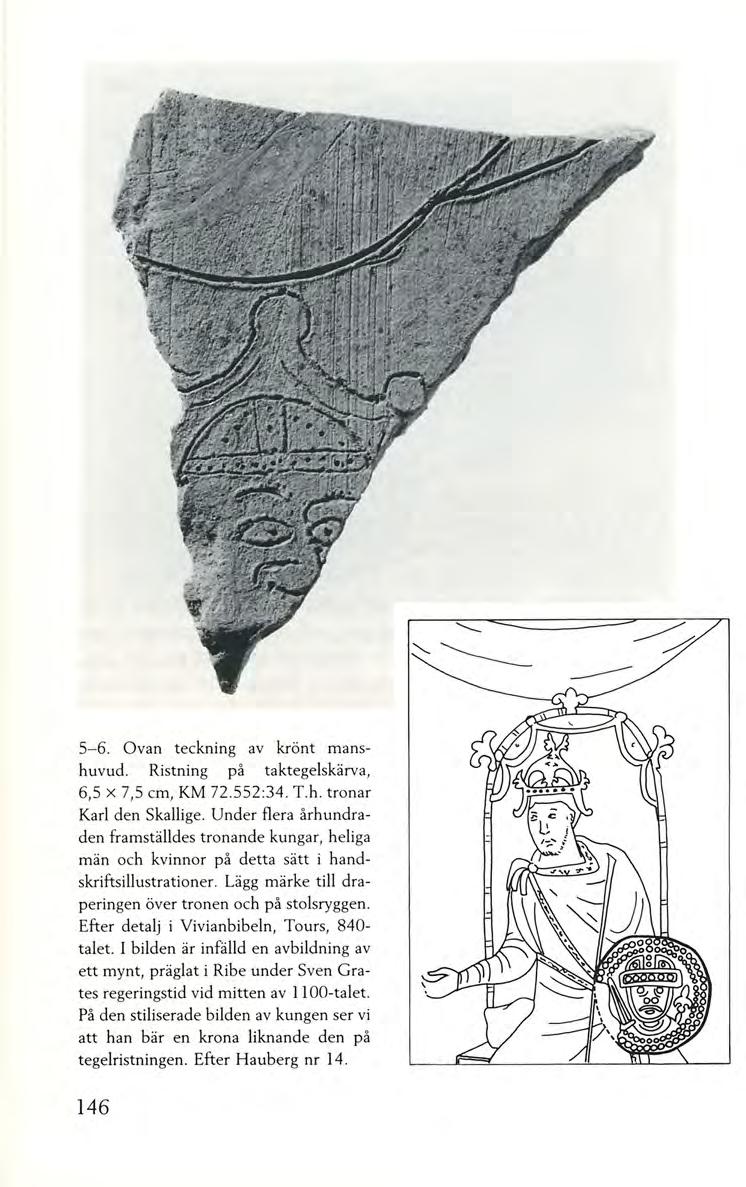 5-6. Ova n teckning av krönt manshuvud. Ristning på taktegelskärva, 6,5 X 7,5 cm, KM 72.552:34. T.h. tronar Karl den Skallige.