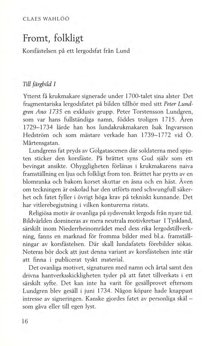 CLAES WAHLÖÖ Fromt, folkligt Korsfästelsen på ett lergodsfat från Lund Till färgbild I Ytterst få krukmakare signerade under 1700-talet sina alster Det fragmentariska lergodsfatet på bilden tillhör