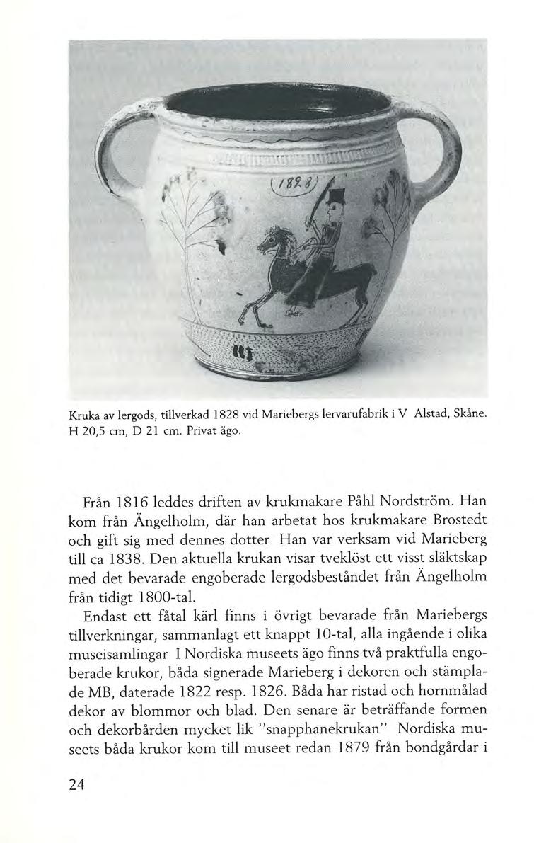 Kruka av lergods, tillverkad 1828 vid Mariebergs lervarufabrik i V Alstad, Skåne. H 20,5 cm, D 21 cm. Privat ägo. Från 1816 leddes driften av krukmakare Påhl Nordström.