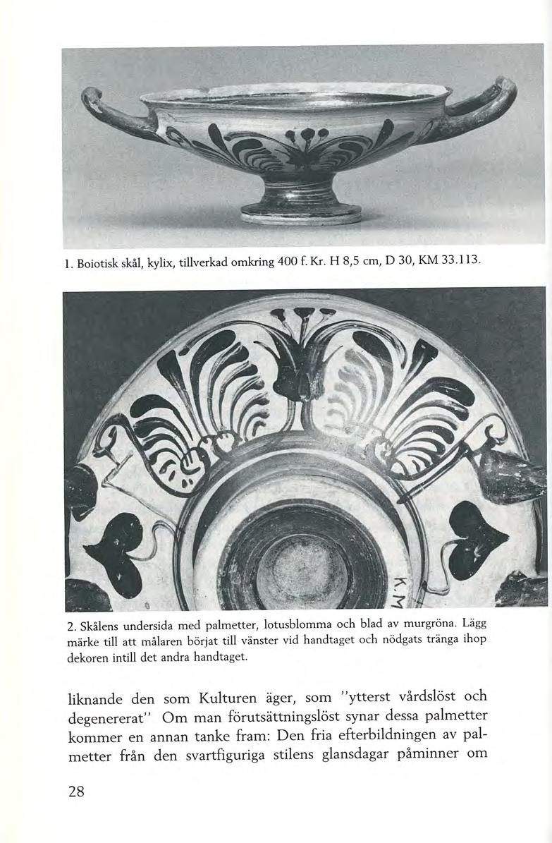 1. Boiotisk skål, kylix, tillverkad omkring 400 f. Kr. H 8,5 cm, D 30, KM 33.113. 2. Skålens undersida med palmetter, lotusblomma och blad av murgröna.