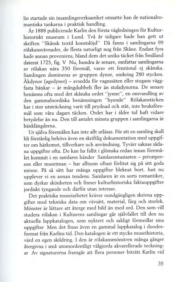 lin startade sin insamlingsverksamhet omsatte han de nationalromantiska tankarna i praktisk handling. Är 1888 publicerade Karlin den första vägledningen för Kulturhistoriskt museum i Lund.