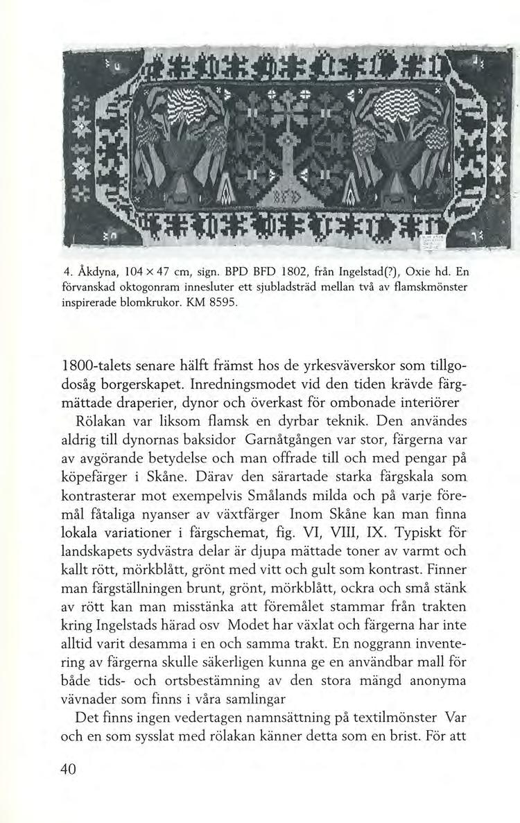 4. Åkdyna, 104 X 47 cm, sign. BPD BFD 1802, från Ingelstad(?), Oxie hd. En förvanskad oktogonram innesluter ett sjubladsträd mellan två av flamskmönster inspirerade blomkrukor. KM 8595.