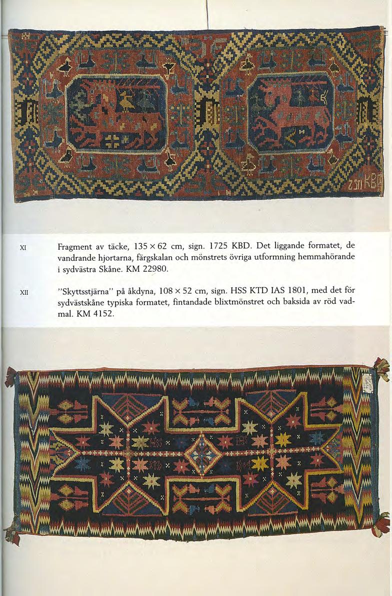 XI XII Fragment av täcke, 135 x 62 cm, sign. 1725 KBD. Det liggande formatet, de vandrande hjortarna, färgskalan och monstrets övriga utformning hemmahörande i sydvästra Skåne.