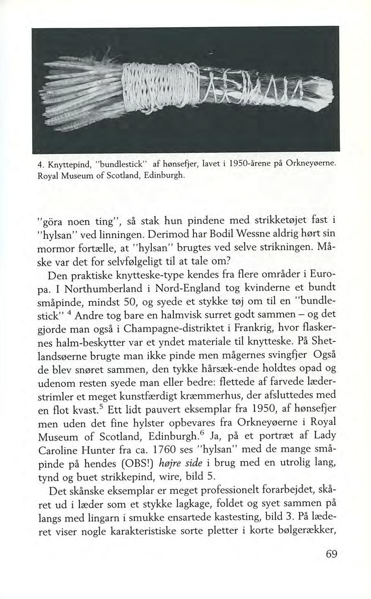 4. Knyttepind, "bundlestick" af h0nsefjer, lavet i 1950-årene på Orkney0erne. Royal Museum of Scotland, Edinburgh. gora noen ting", så stak hun pindene med strikket0jet fast i "hylsan" ved linningen.
