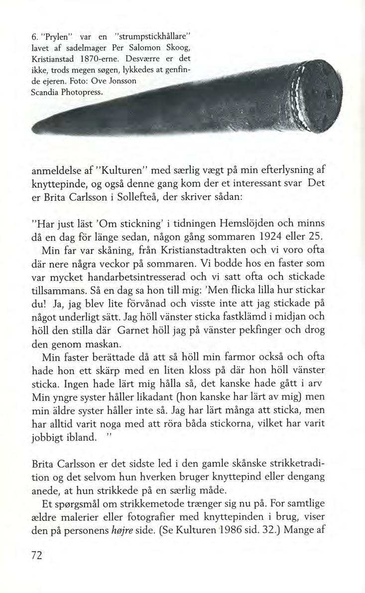 6. "Prylen" var en "strumpstickhållare" lavet af sadelmager Per Salomon Skoog, Kristianstad 1870-erne. Desvrerre er det ikke, trods megen s0gen, lykkedes at genfinde ejeren.