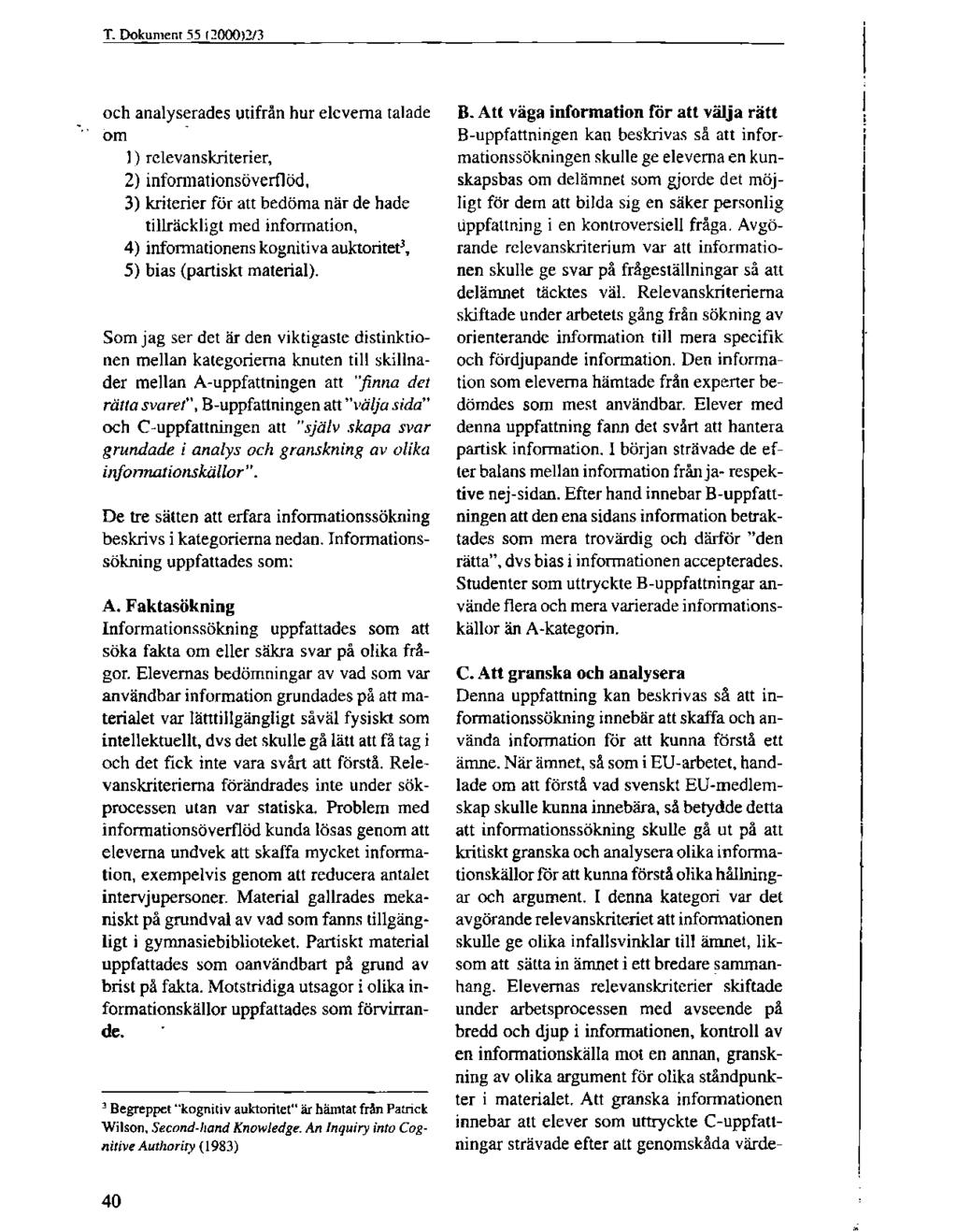 och analyserades utifrån hur eleverna talade om 1) relevanskriterier, 2) informationsöverflöd, 3) kriterier för att bedöma när de hade tillräckligt med information, 4) informationens kognitiva