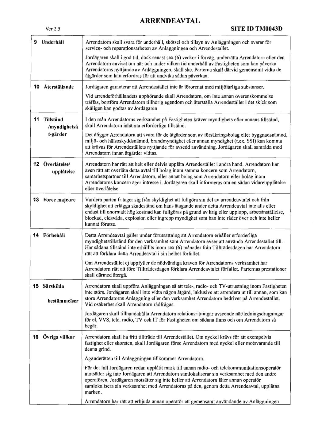 ARRENDEAVTAL Ver 2.5 SITE ID TM0043D 9 Underhåll Arrendaom skall svara för underhåll skösel och illsyn av Anläggningen och svarar för service- och reparaionsarbeen av Anläggningen och Arrendesälle.