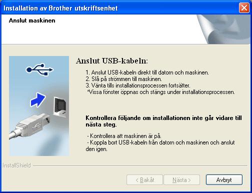 USB Winows Välj Lokl nslutning oh klik på Näst. Instlltionen fortsätter. Anslut USB-keln till USB-uttget som är märkt me symolen. USB-uttget sitter till höger på mskinens insi som viss på ilen nen.