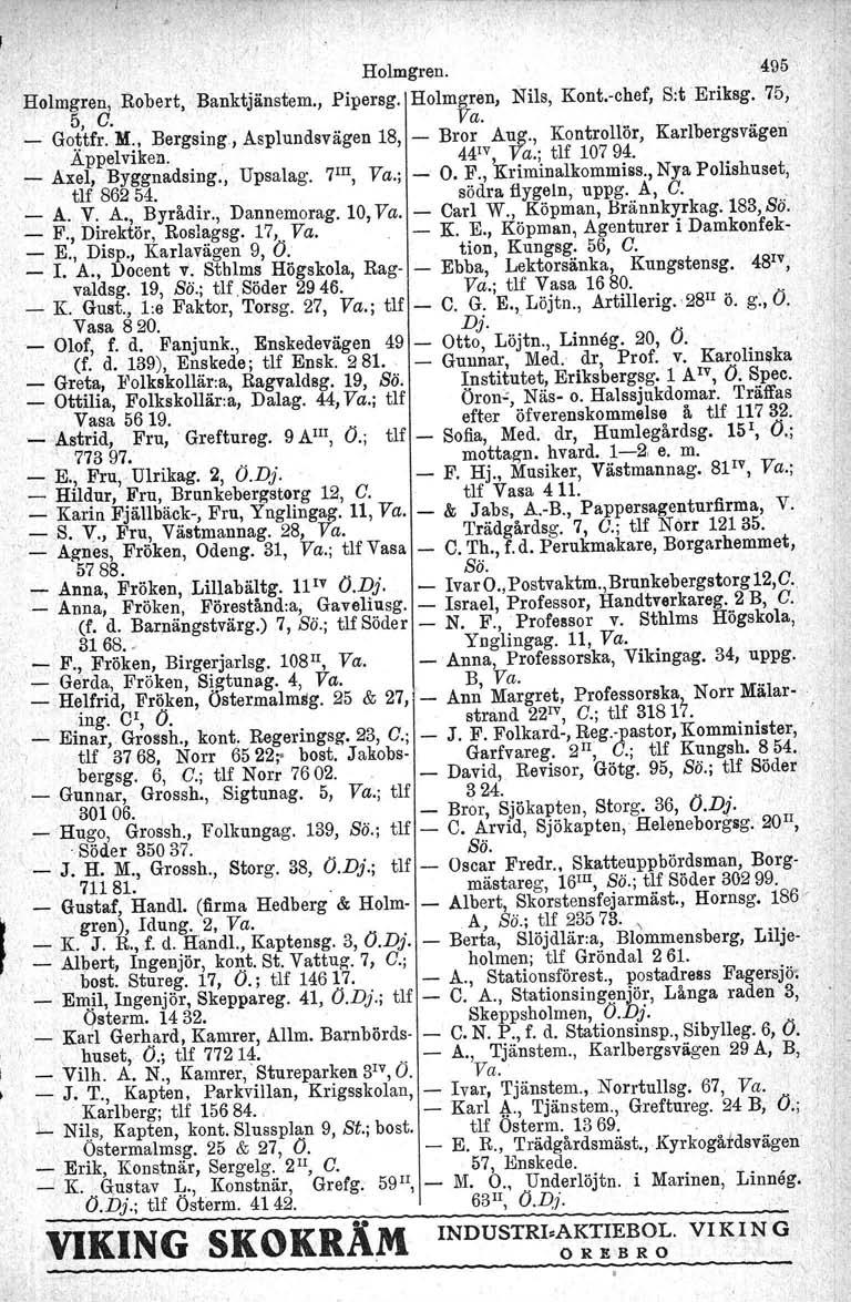 Holmgren. 495, Nils, Kont.chef, S:t Eriksg. 75, Holmgren, Robert, Banktjänstem., Pipersg, Holmgren, 5, C. Va. Gottfr. M. Bergsing., Asplundsvägen 18, Bror Aug., Kontrollör, Karlbergsvägen Äppelviken.