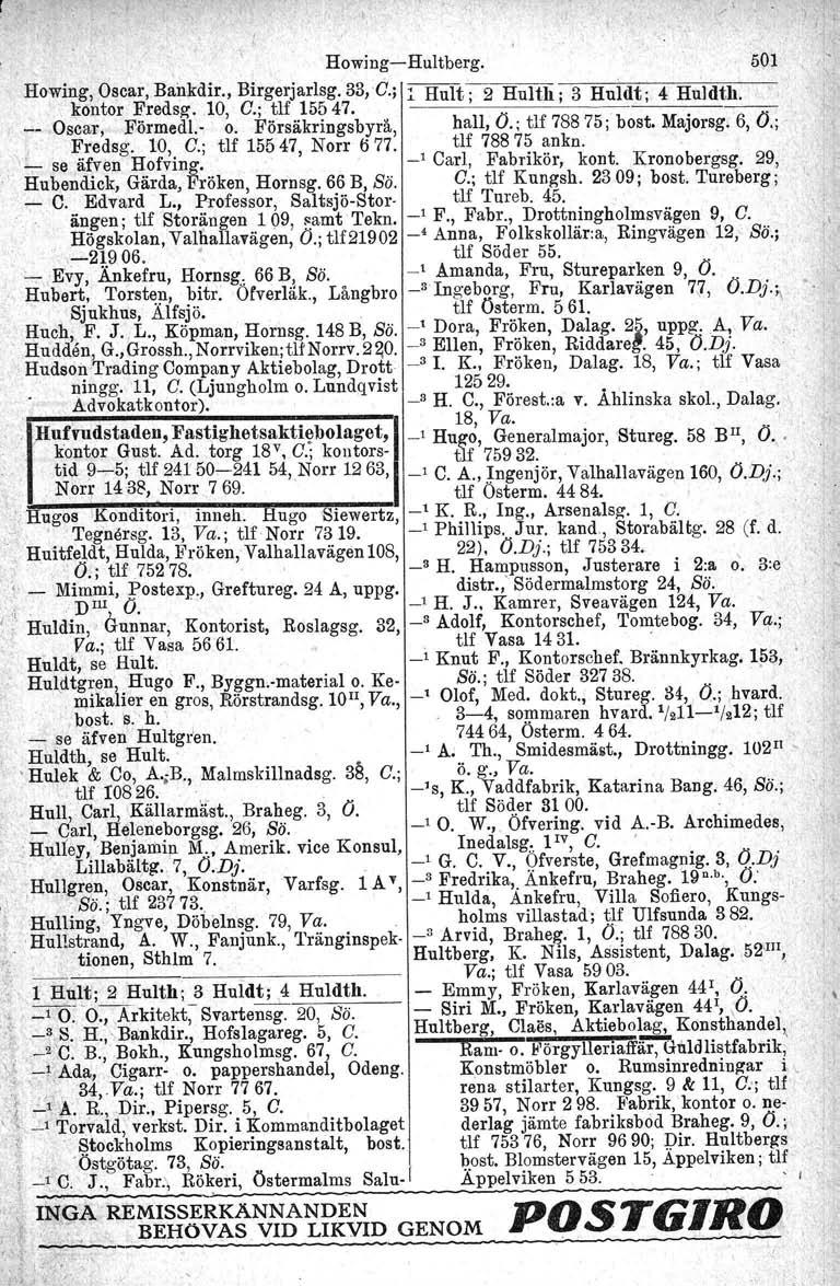 HowingHultberg. 501 Howing, Oscar, Bankdir., Birgerjarlsg. 33,6.; ::. Hult; 2 Hulth; 3 Huldt; 4 Huldth. kontor Fredsg, 10, C.; tlf 15547... Oscar,' FörmedJ. o. Försäkringsbyrå, hall, O.