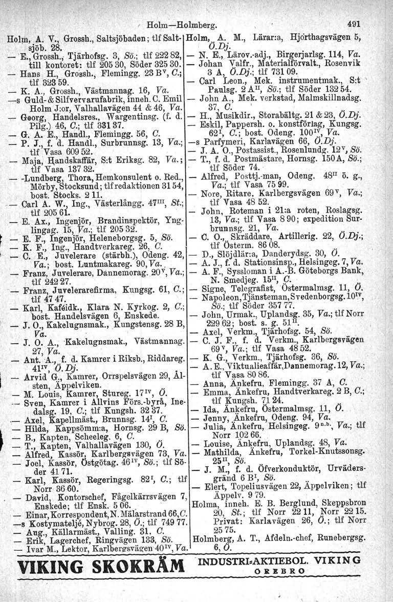 ( HolmsHolmberg. Holrri, A. V., Grossh., Saltsjöbaden; ur Salt Holm, A. M., sjöbo 28. (J.Dj. 'E., Grossh., Tjärhofsg. 3, Sä.; tu 22282, N. E,,/Lärov. adj., Birgerjarlsg. 114, Va.