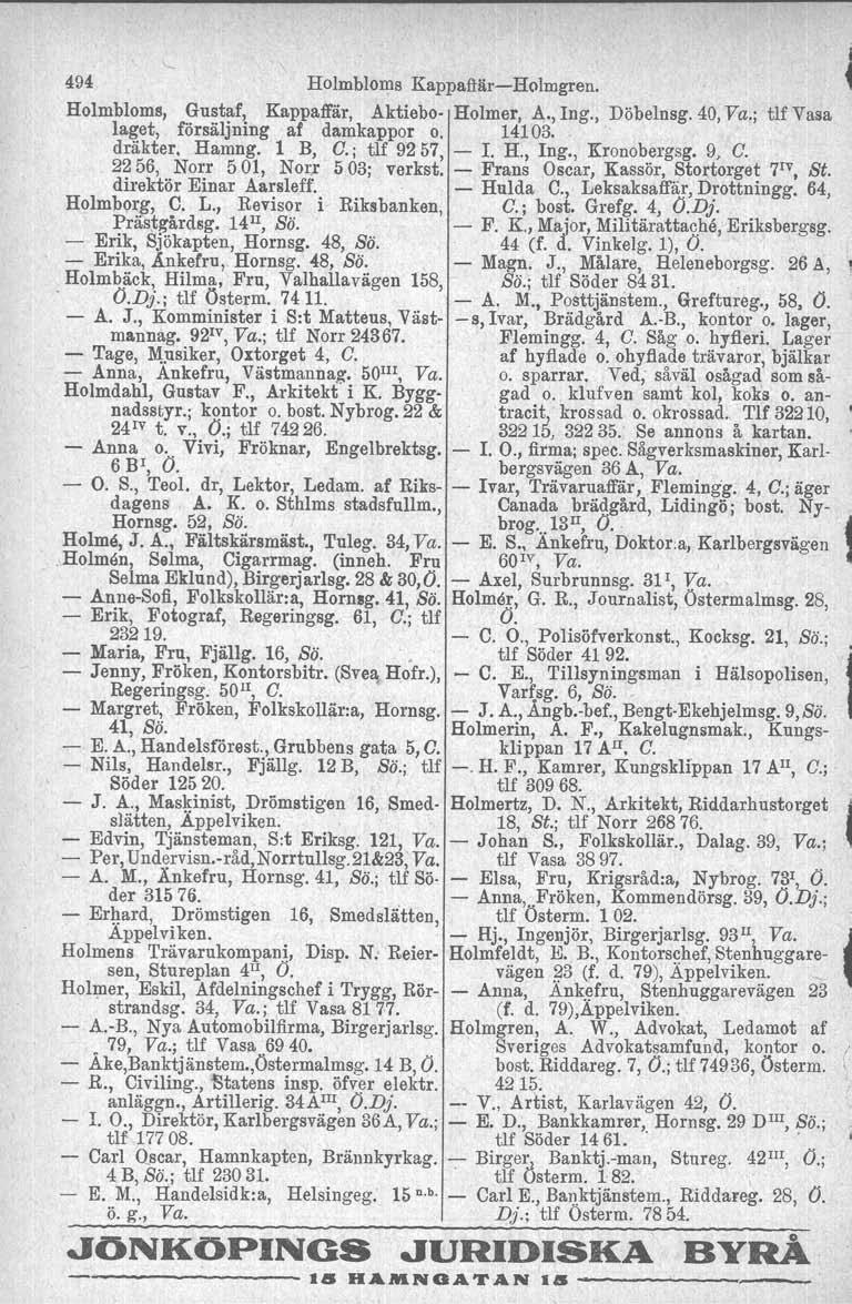 494 Holmbloms KappaftärHolmgren. Holmbloms, Gustaf, Kappaffär, Aktiebo Holmer, A,.,Ing., Döbelnsg. 40, Va.; tlf Vasa laget, försäljning af damkappor o. 14103.. dräkter, Hamng. 1 B, C.; tlf 9257, 1. H., Ing.