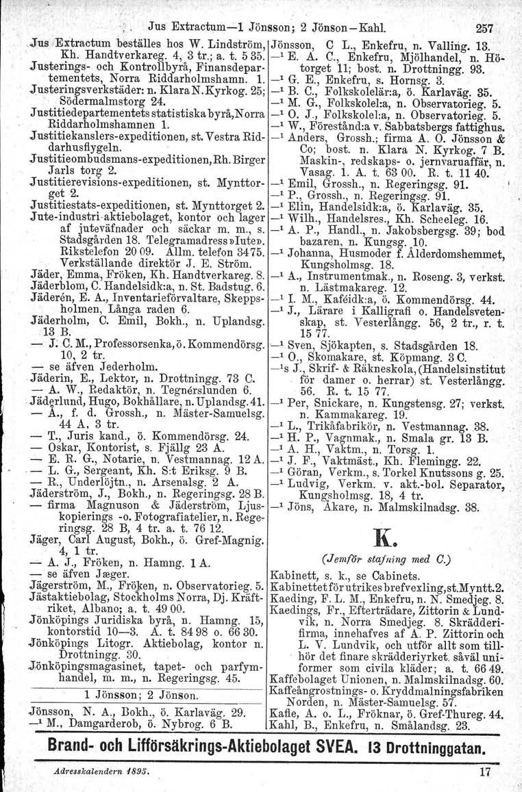 Jus Extraetum-l Jönsson; 2 Jönson-s Kahl. 257,.,Jus.Extractum beställes hos W. Lindström, Jönsson, C L., Enkefru, n. Vallirig. 13. Kh. Handtverkareg. 4, 3 tr.; a. t. 535. -' E. A. C., Enkefru, Mjölhandel, n.