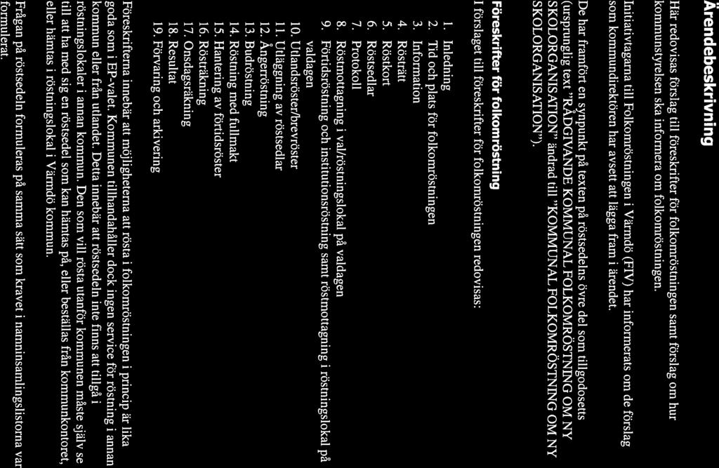 VÄRMDÖ KOMMUN Diarienummer Tjänsteskrivelse 13KS/0587 Sid 2(4) Ärendebeskrivning Här redovisas förslag till föreskrifter för folkomröstningen samt förslag om hur kommunstyrelsen ska informera om