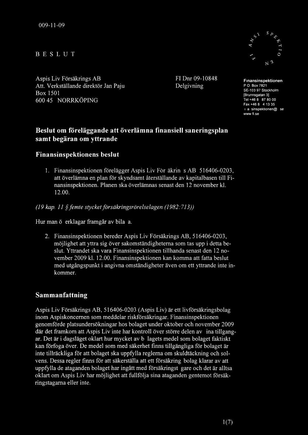 2009-11-09 B E S L U T 2 " r O r N 3 Aspis Liv Försäkrings AB Fl Dnr 09-10848 Att. Verkställande direktör Jan Paju Delgivning Box 1501 600 45 NORRKÖPING Finansinspektionen P.O. Box 7821 SE-103 97 Stockholm [Brunnsgatan 3] Tel +46 8 787 80 00 Fax +46 8 24 13 35 finansinspektionen@f.