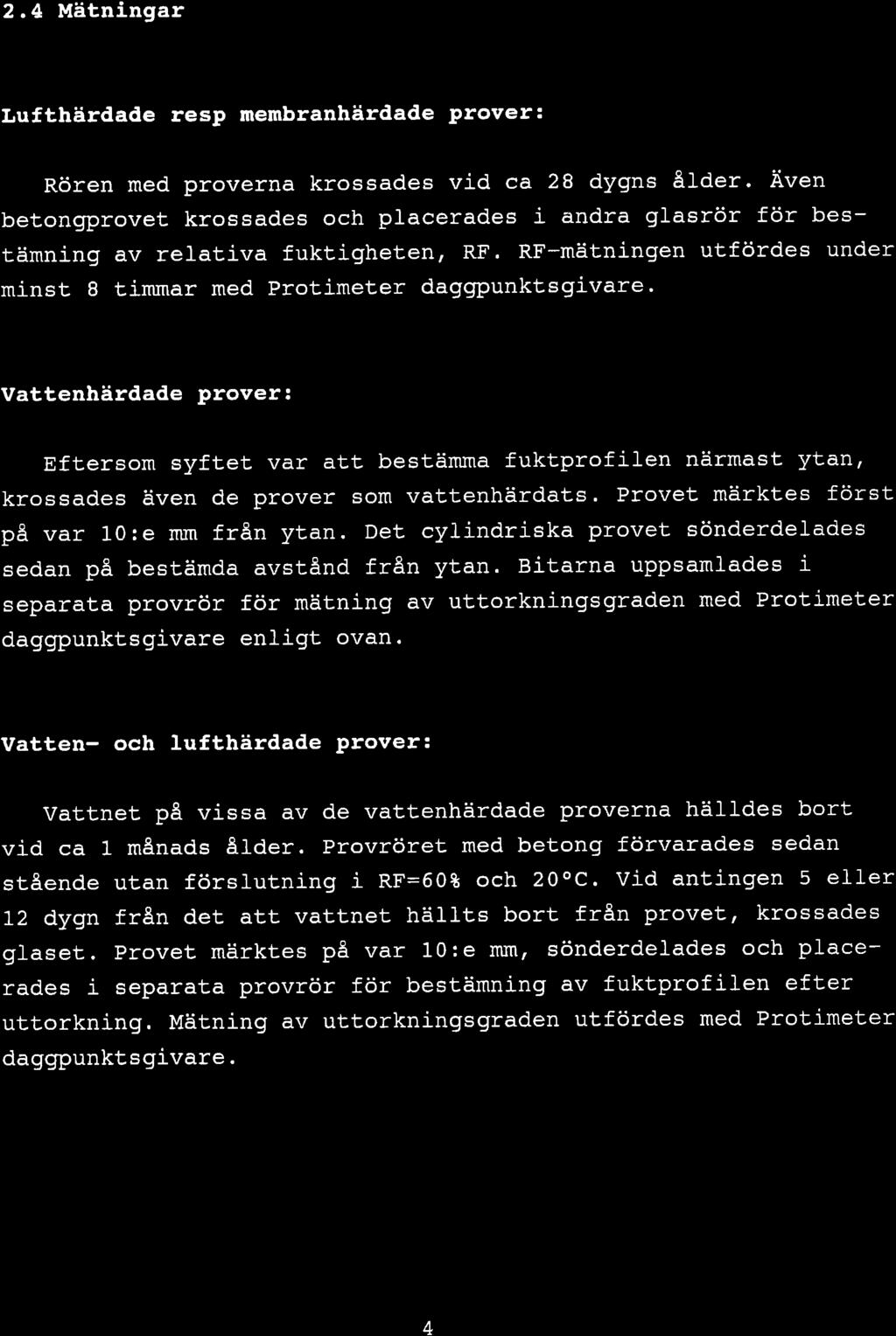 2.4 Mätningar Lufthärdade resp nembranhärdade Prover: Rören med proverna krossades vid ca 28 dygns åider.