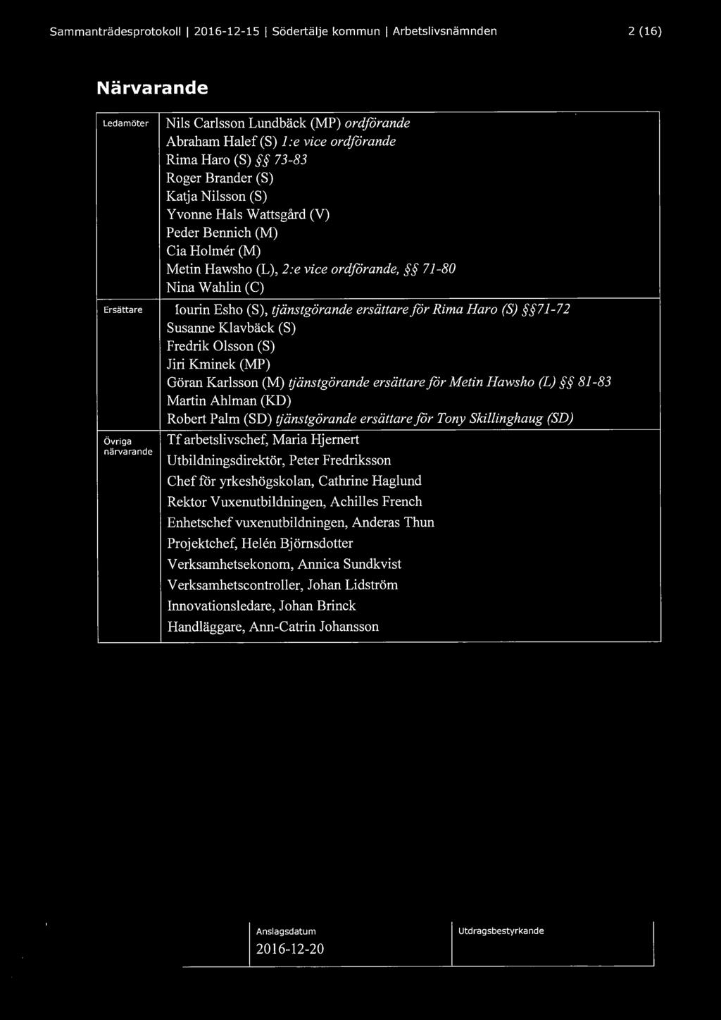 Sammanträdesprotokoll l 2016-12-15 l Södertälje kommun l Arbetslivsnämnden 2 (16) Närvarande Ledamöter Nils Carlsson Lundbäck (MP) ordförande Abraham Halef (S) l :e vice ordförande Rima Haro (S)