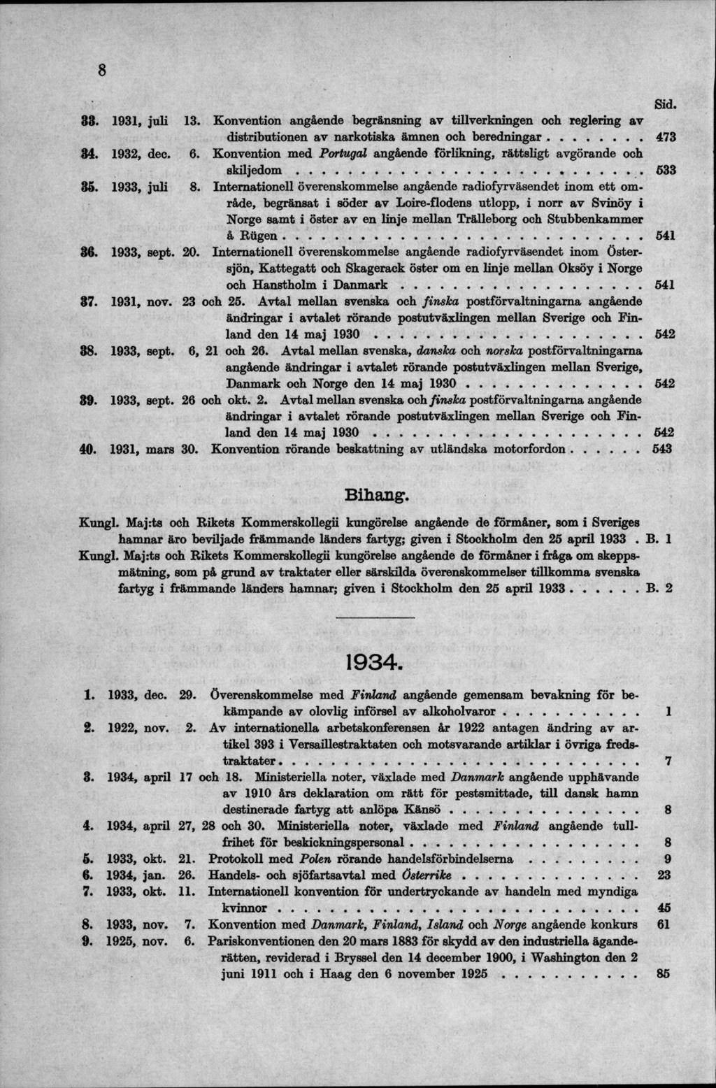 33. 1931, juli 13. Konvention angående begränsning av tillverkningen och reglering av distributionen av narkotiska ämnen och beredningar...473 34. 1932, deo. 6.