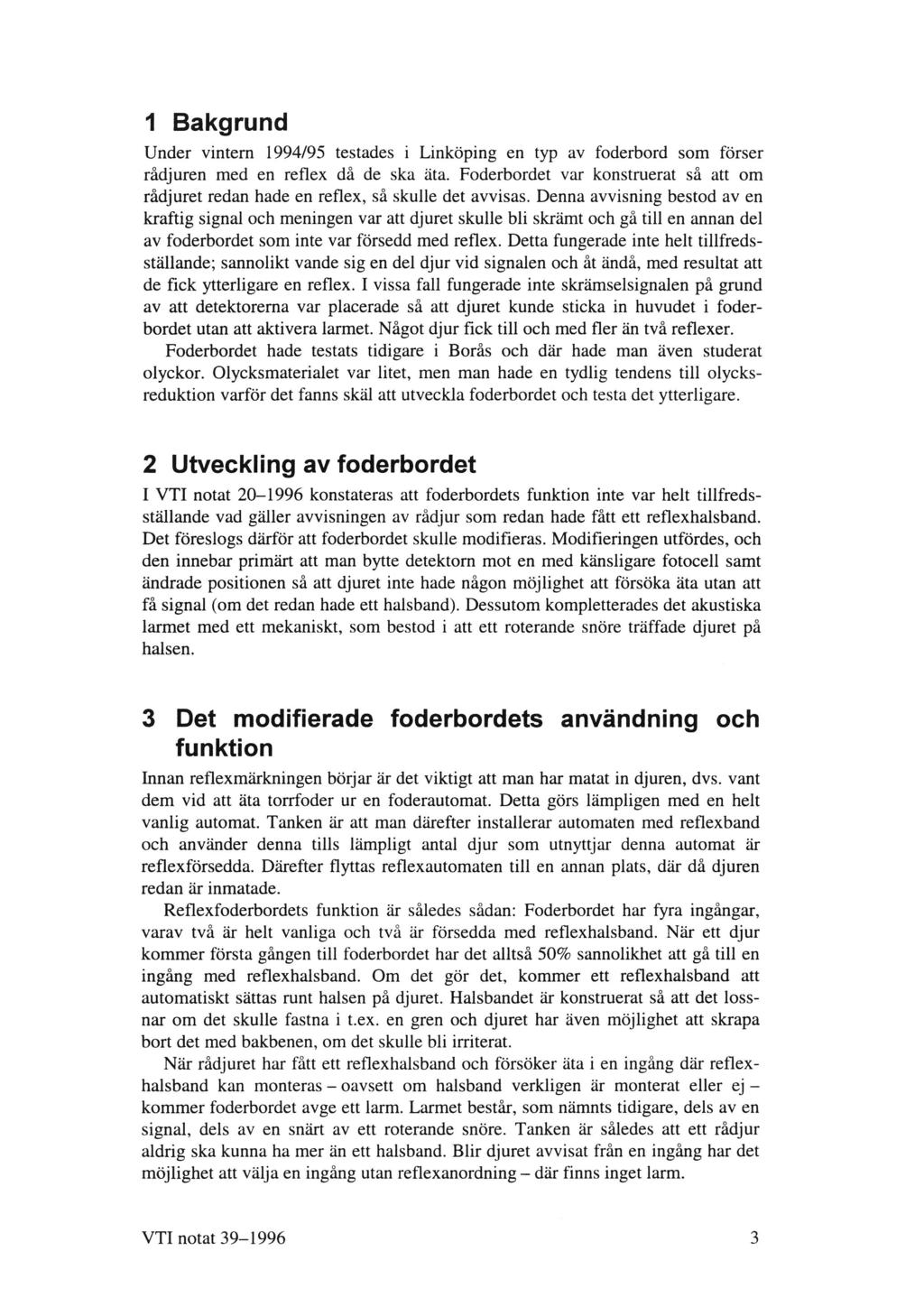 1 Bakgrund Under vintern 1994/95 testades i Linköping en typ av foderbord som förser rådjuren med en reflex då de ska äta.