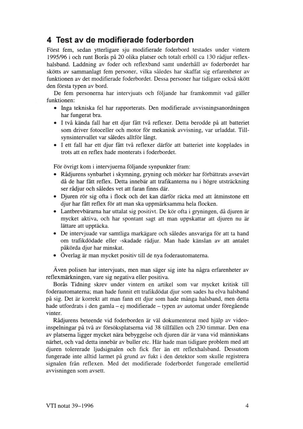 4 Test av de modifierade foderborden Först fem, sedan ytterligare sju modifierade foderbord testades under vintern 1995/96 i och runt Borås på 20 olika platser och totalt erhöll ca 130 rådjur