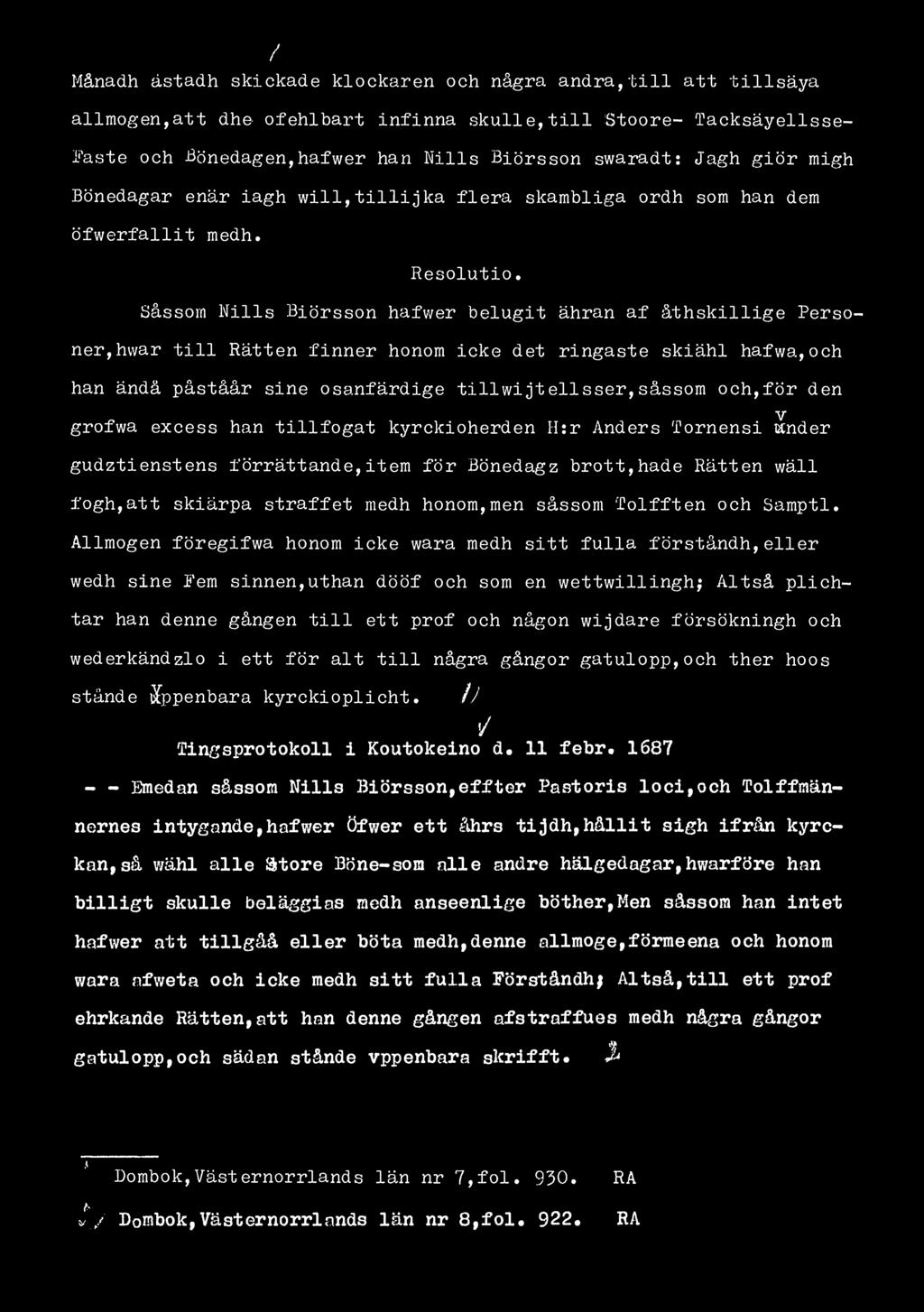 / Månadh ästadh skickade klockaren och några andra,till att tillsäya allmogen,att dhe ofehlbart infinna skulle,till Stoore- Tacksäyellsse- Faste och Bönedagen,hafwer han Nills Biörsson swaradt: Jagh