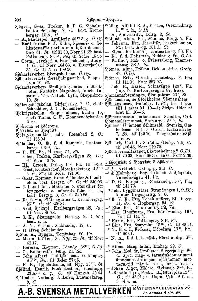 904 Sjögren -Sjöquist. Sjögren, Svea, Prokur. h. P. G. Sjöholm, Sjöling, Altbild B. Å., Fröken, Östermalmsg. kontor Seheeleg. 2, G.; bost. Krono- 11 III t. h., O.Dj. bergsg. 15 A, G... - A., Stat.