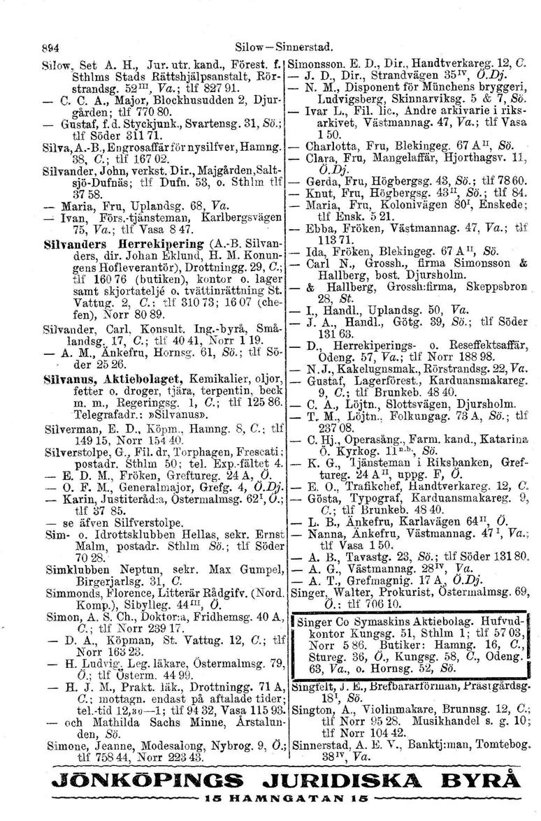 894 Silow-Sinnerstad. Silow, Set A. H., Jur. utr. kand., Förest. f'l Simonsson. E. D., Dir., Handtverkareg. 12, C. Sthlms Stads Rättshjälpsanstalt, Rör- - J. D., Dir., Strandvägen 35!V, O.Dj.