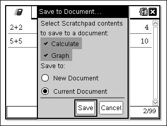 Spara innehållet i Scratchpad Du kan spara Scratchpad Beräkna-sidan eller Scratchpad Graf-sidan (eller båda) som ett TI-Nspire -dokument. 1. Tryck på ~ och välj sedan Spara till dokument. 2. Tryck på. Dialogrutan Spara to Document öppnas.