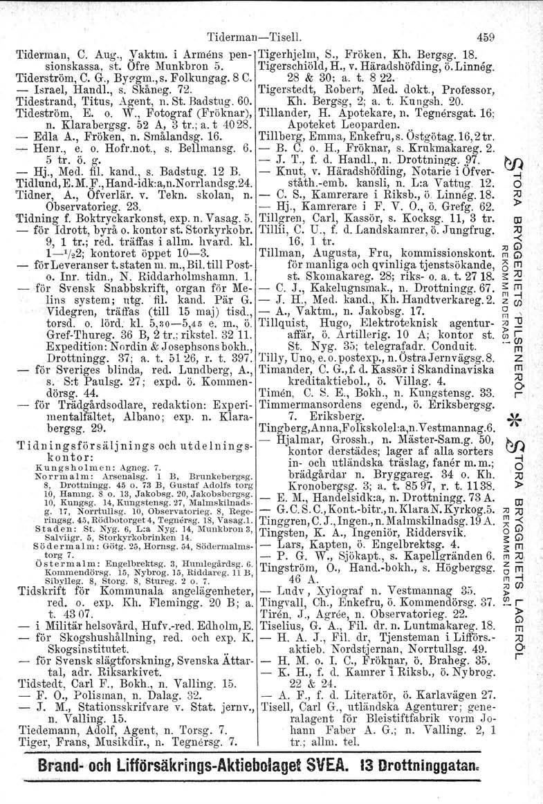 Tideman-Tisell. 459 'I'ideman, C. Aug., Yaktm. i Amens pen- Tigehjeln, S., Föken, Kh. Begsg. 18. sinskassa, st. fe Munkbn 5. 'l'igeschiöld, H., v. Häadshöfding, ö.linnåg. Tidestöm. C. G., Byzgm.,«.