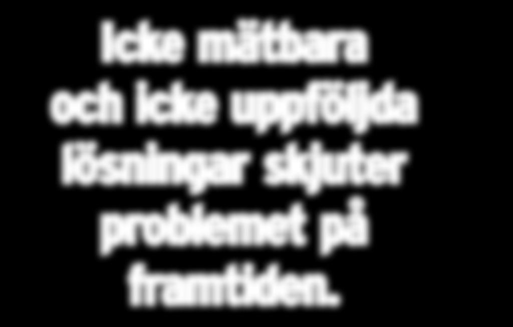 Icke mätbara och icke uppföljda lösningar skjuter problemet på framtiden.