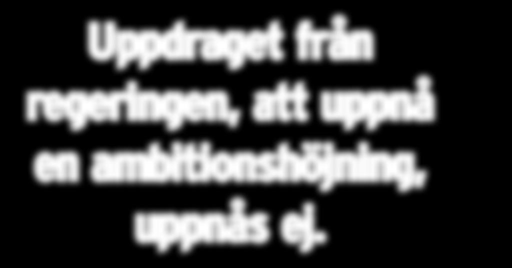 Uppdraget från regeringen, att uppnå en ambitionshöjning, uppnås ej.
