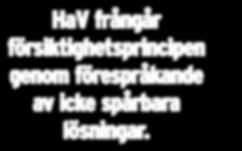 HaV frångår försiktighetsprincipen genom förespråkande av icke spårbara lösningar.