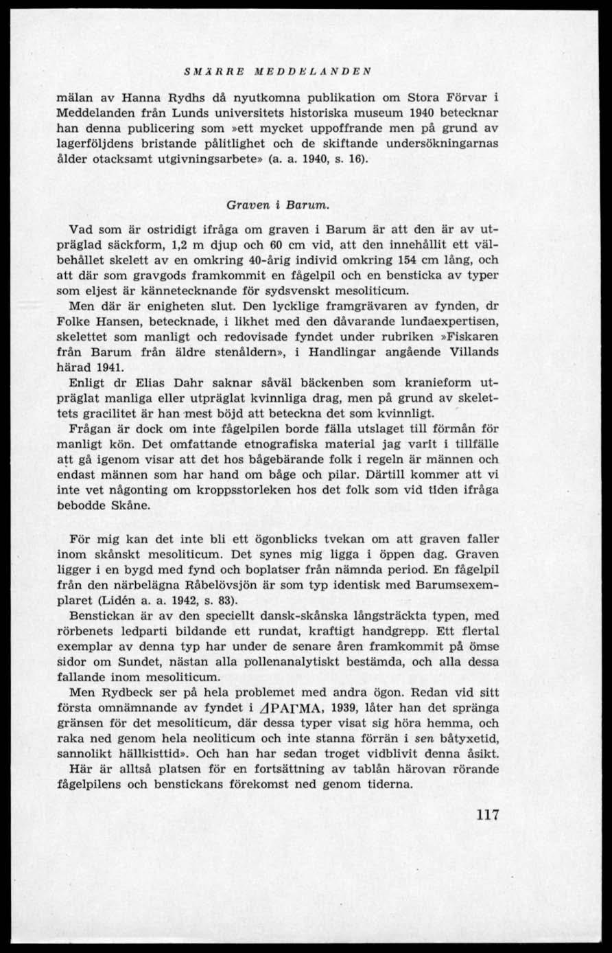 mälan av Hanna Rydhs då nyutkomna publikation om Stora Förvar i Meddelanden från Lunds universitets historiska museum 1940 betecknar han denna publicering som»ett mycket uppoffrande men på grund av