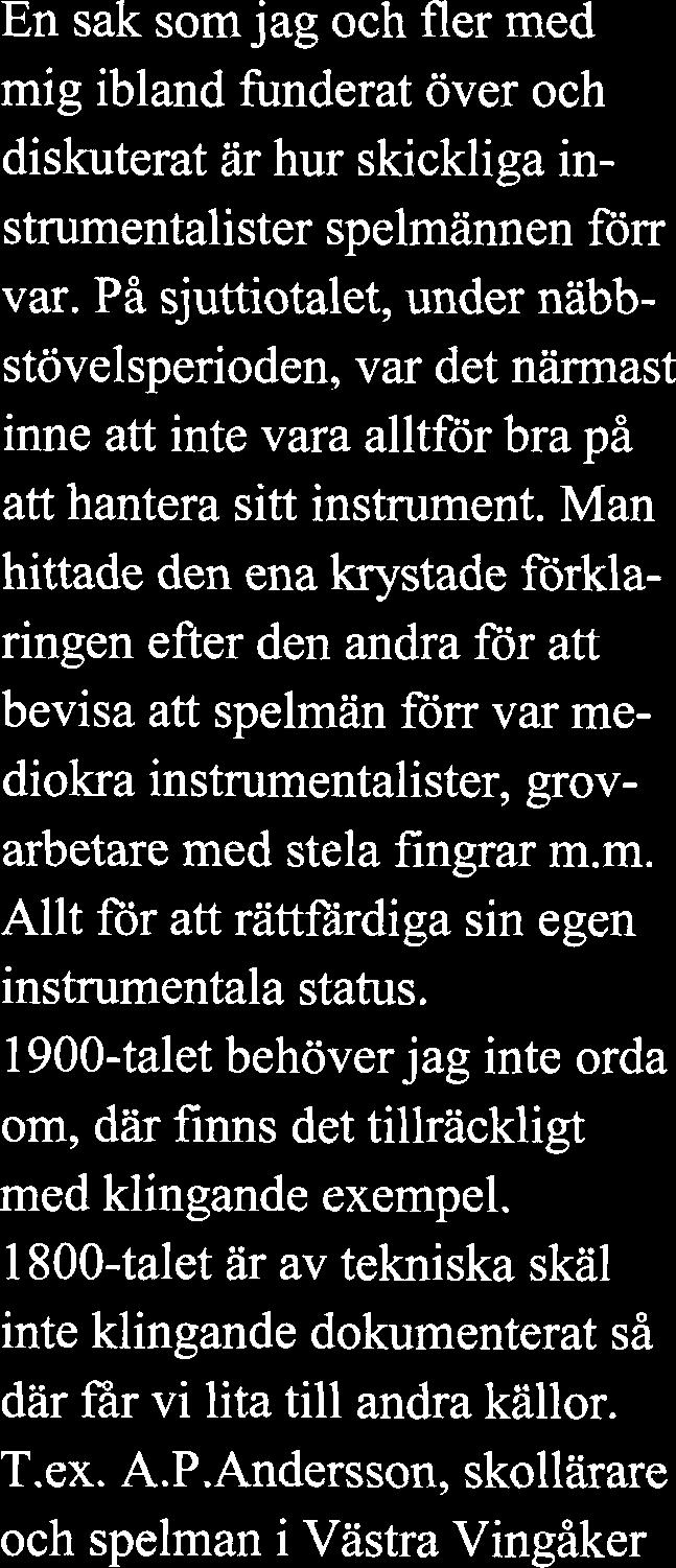 En sak som jag och fler med mig ibland funderat över och diskuterat ar hur skickliga instrumentalister spelmannen forr var.
