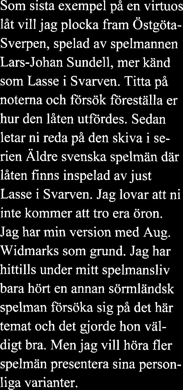 Dock var det en särdeles grace, om han spelade dem, och gemenligen skedde det ej förr an han mot slutet af ett gille blef mer an vanligt upprymd. Det hände att han ofta varierade siycket.