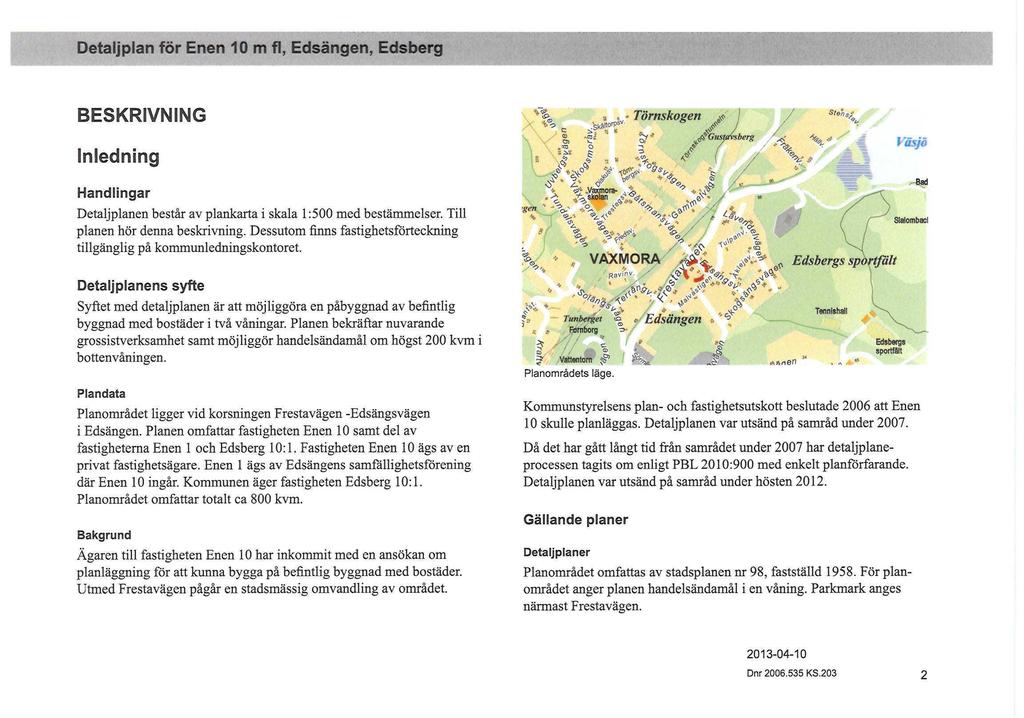 BESKRIVNING Inledning Handlingar Detaljplanen består av plankarta i skala 1:500 med bestämmelser. Till planen hör denna beskrivning.