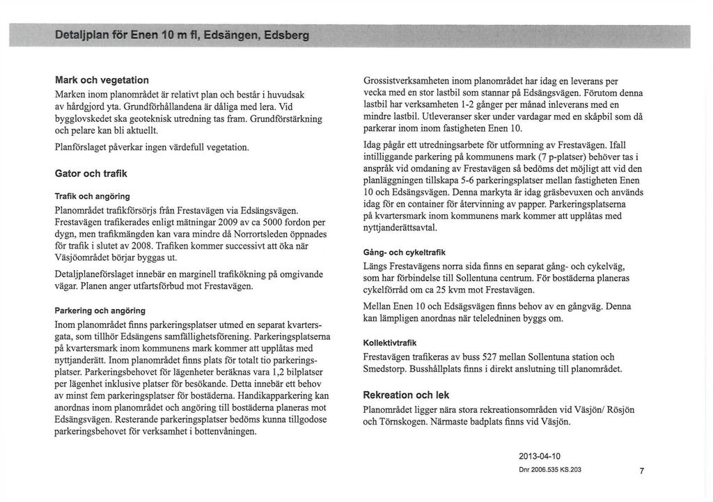 etaljplan för Enen 10 m fl, Edsängen, Edsberg Mark och vegetation Marken inom planområdet är relativt plan och består i huvudsak av hårdgjord yta. Grundförhållandena är dåliga med lera.