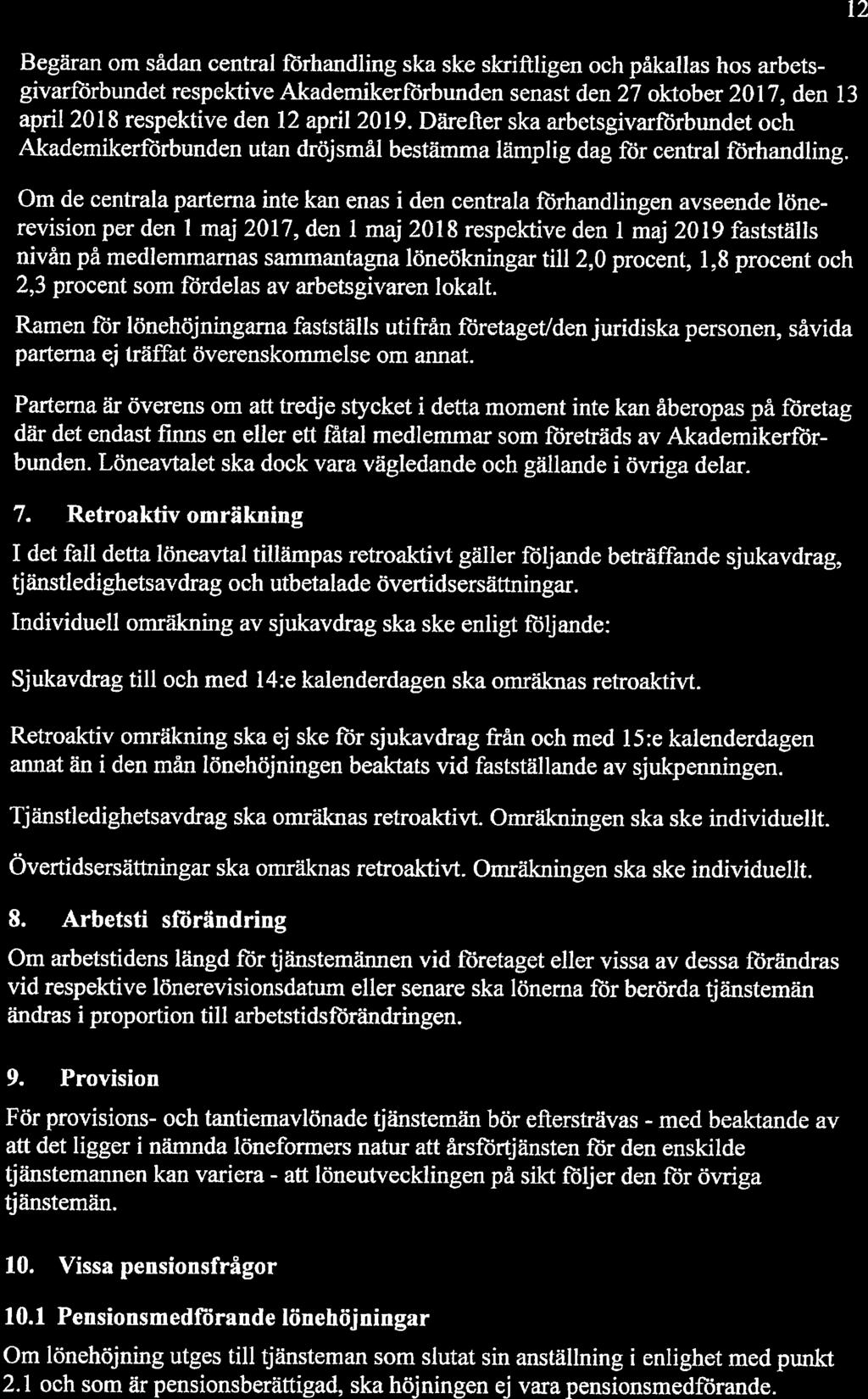 Begäran om sådan central förhandling ska ske skriffligen och påkallas hos arbets givarförbundet respektive Akademikerförbunden senast den 27 oktober 2017, den 13 april 2018 respektive den 12 april