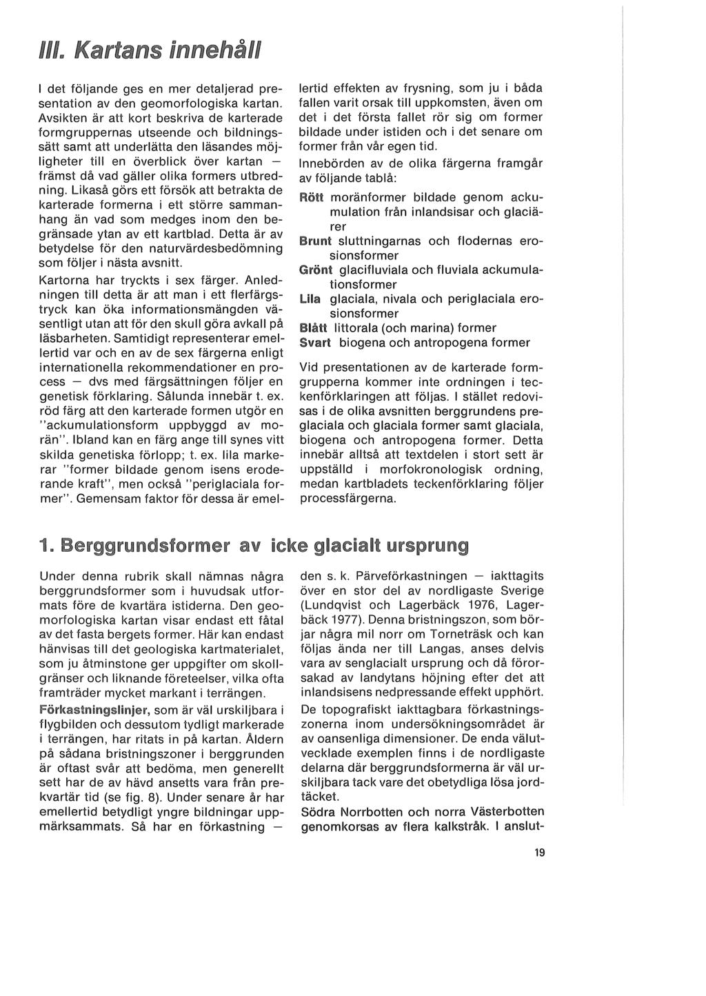 I det följande ges en mer detaljerad presentation av den geomorfologiska kartan.