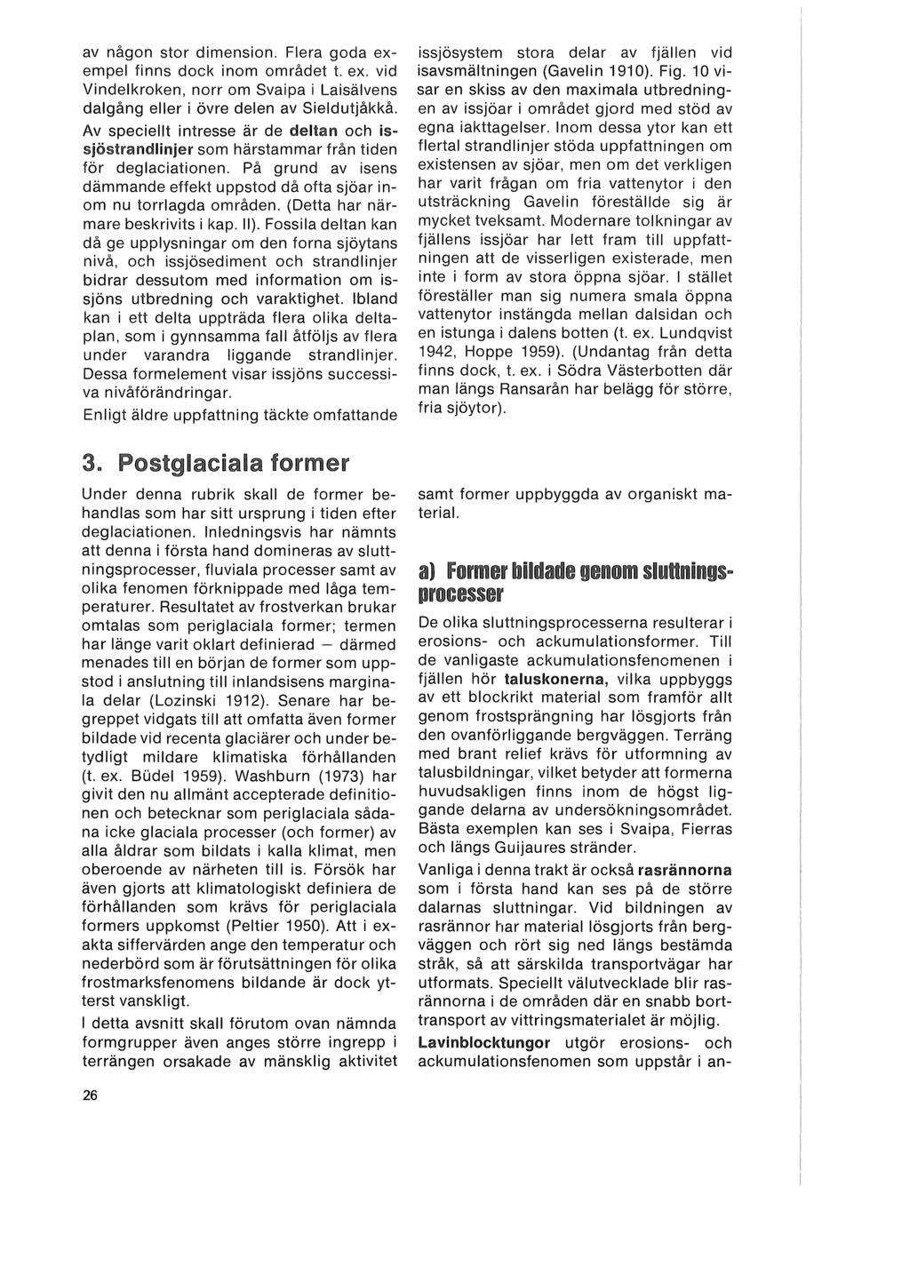 av någon stor dimension. Flera goda exempel finns dock inom området t. ex. vid Vindelkroken, norr om Svaipa ilaisälvens dalgång eller i övre delen av Sieldutjåkkå.